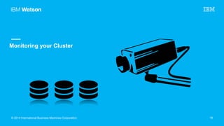 CONFIDENTIAL
Monitoring your Cluster
© 2014 International Business Machines Corporation 18
 