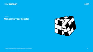 CONFIDENTIAL
Managing your Cluster
© 2014 International Business Machines Corporation 22
 