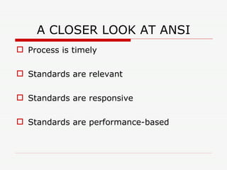 A CLOSER LOOK AT ANSI Process is timely Standards are relevant Standards are responsive Standards are performance-based 