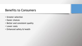 Benefits to Consumers
• Greater selection
• Easier choices
• Better and consistent quality
• Lower costs
• Enhanced safety & health
 