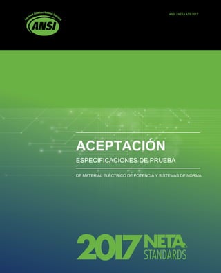 DE MATERIAL ELÉCTRICO DE POTENCIA Y SISTEMAS DE NORMA
ACEPTACIÓN
ESPECIFICACIONES DE PRUEBA
ANSI / NETA ATS-2017
 