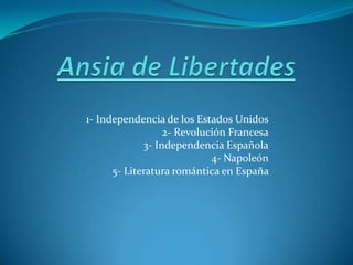 1- Independencia de los Estados Unidos
2- Revolución Francesa
3- Independencia Española
4- Napoleón
5- Literatura romántica en España

 