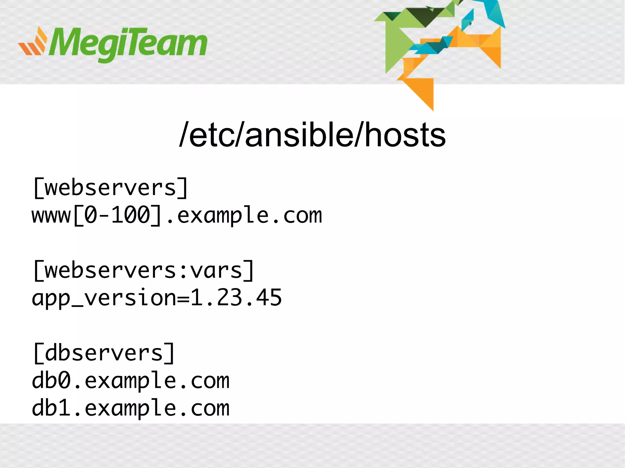 /etc/ansible/hosts
[webservers]
www[0-100].example.com

[webservers:vars]
app_version=1.23.45

[dbservers]
db0.example.com
db1.example.com
 