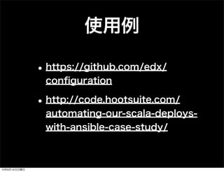 •https://github.com/edx/
conﬁguration
•http://code.hootsuite.com/
automating-our-scala-deploys-
with-ansible-case-study/
使用例
13年9月15日日曜日
 