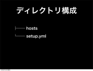 ディレクトリ構成
├── hosts
└── setup.yml
13年9月15日日曜日
 