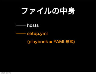 ファイルの中身
├── hosts
└── setup.yml
(playbook = YAML形式)
13年9月15日日曜日
 