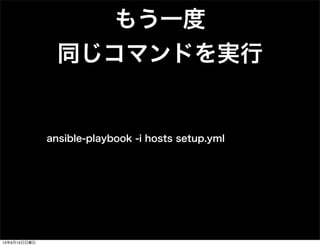 もう一度
同じコマンドを実行
ansible-playbook -i hosts setup.yml
13年9月15日日曜日
 