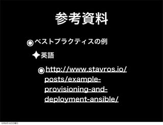 参考資料
๏ベストプラクティスの例
✦英語
๏http://www.stavros.io/
posts/example-
provisioning-and-
deployment-ansible/
13年9月15日日曜日
 