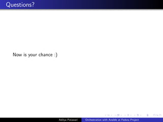 Questions?
Now is your chance :)
Aditya Patawari Orchestration with Ansible at Fedora Project
 
