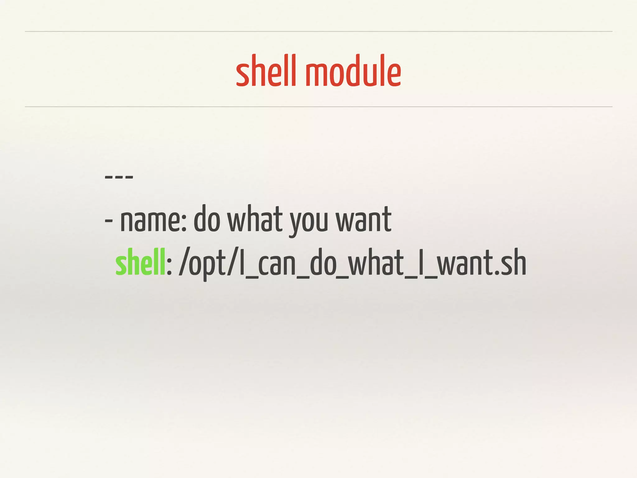 shell module 
--- 
- name: do what you want 
shell: /opt/I_can_do_what_I_want.sh 
 