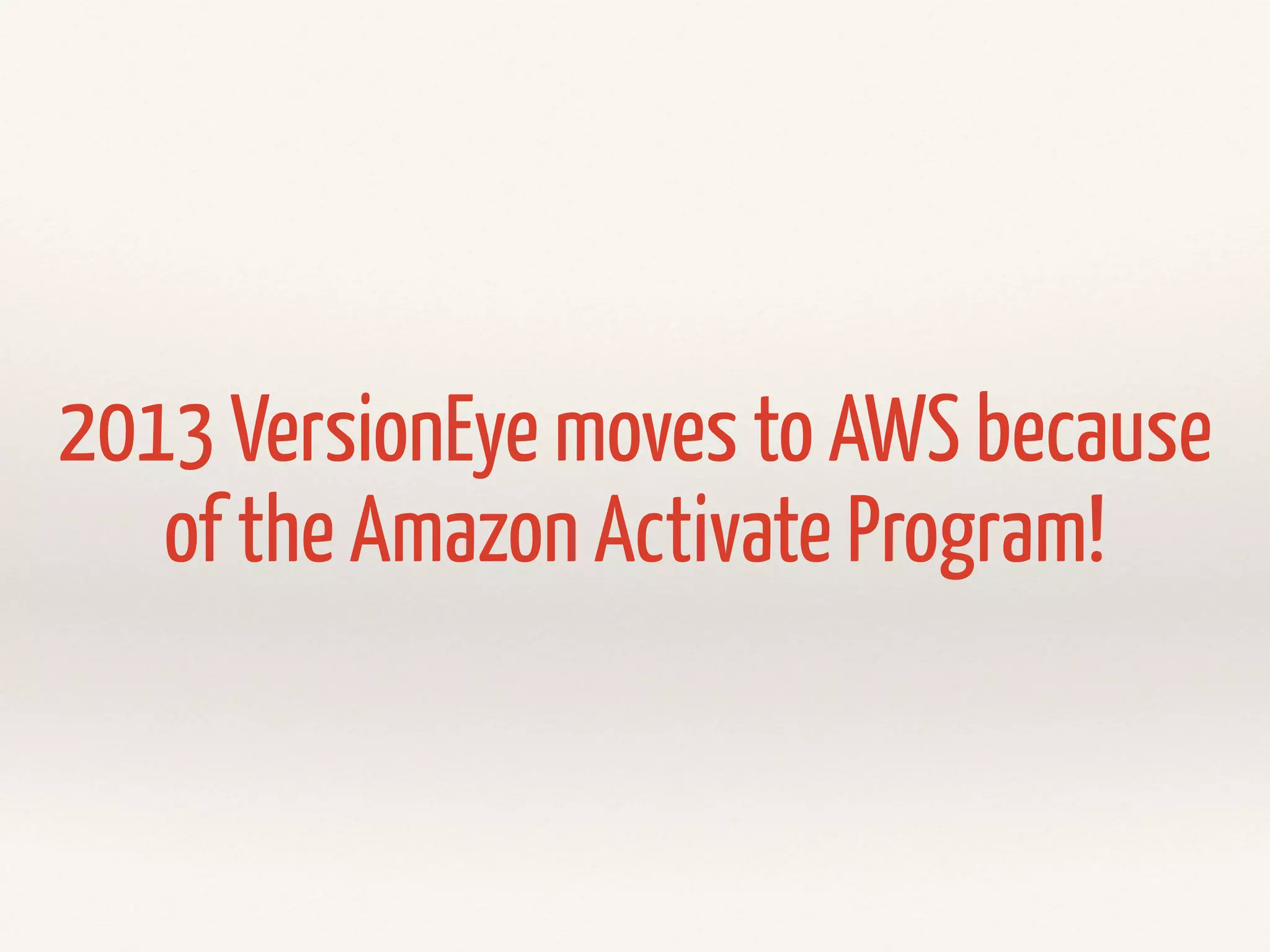 2013 VersionEye moves to AWS because 
of the Amazon Activate Program! 
 