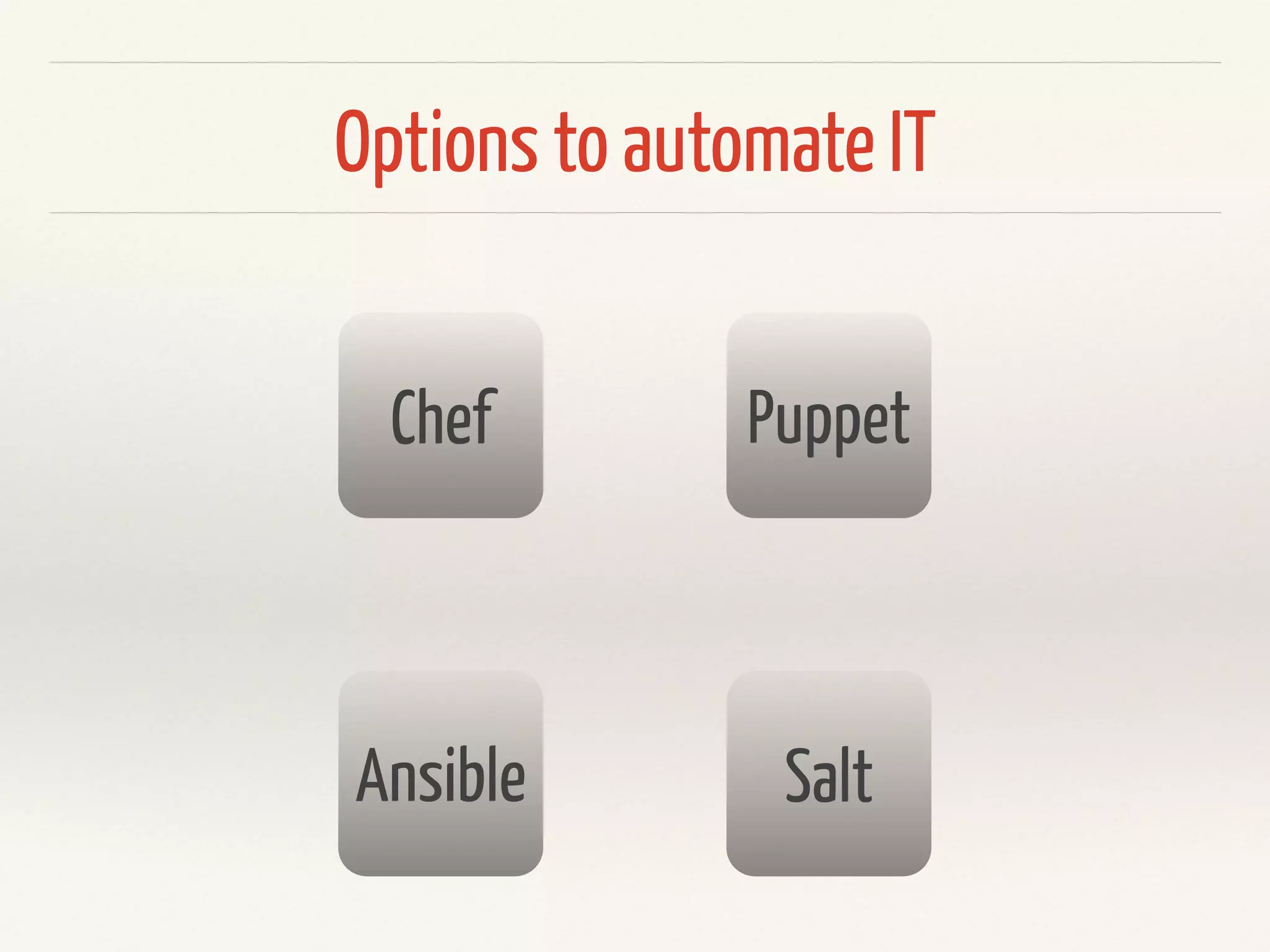 Options to automate IT 
Chef Puppet 
Ansible Salt 
 