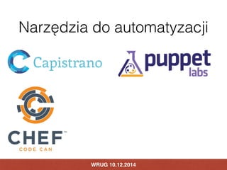 Narzędzia do automatyzacji 
WRUG 10.12.2014 
 