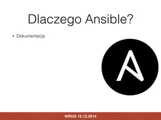 Dlaczego Ansible? 
• Dokumentacja 
WRUG 10.12.2014 
 