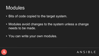 Modules
• Bits of code copied to the target system.
• Modules avoid changes to the system unless a change
needs to be made.
• You can write your own modules.
 