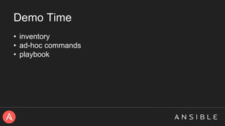 Demo Time
• inventory
• ad-hoc commands
• playbook
 
