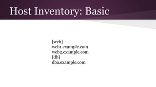 Host Inventory: Basic
[web]
web1.example.com
web2.example.com
[db]
dba.example.com
 