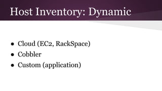 Host Inventory: Dynamic
● Cloud (EC2, RackSpace)
● Cobbler
● Custom (application)
 