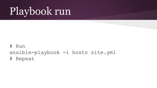 Playbook run
# Run
ansible-playbook -i hosts site.yml
# Repeat
 