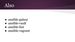 Also
● ansible-galaxy
● ansible-vault
● ansible-lint
● ansible-vagrant
 