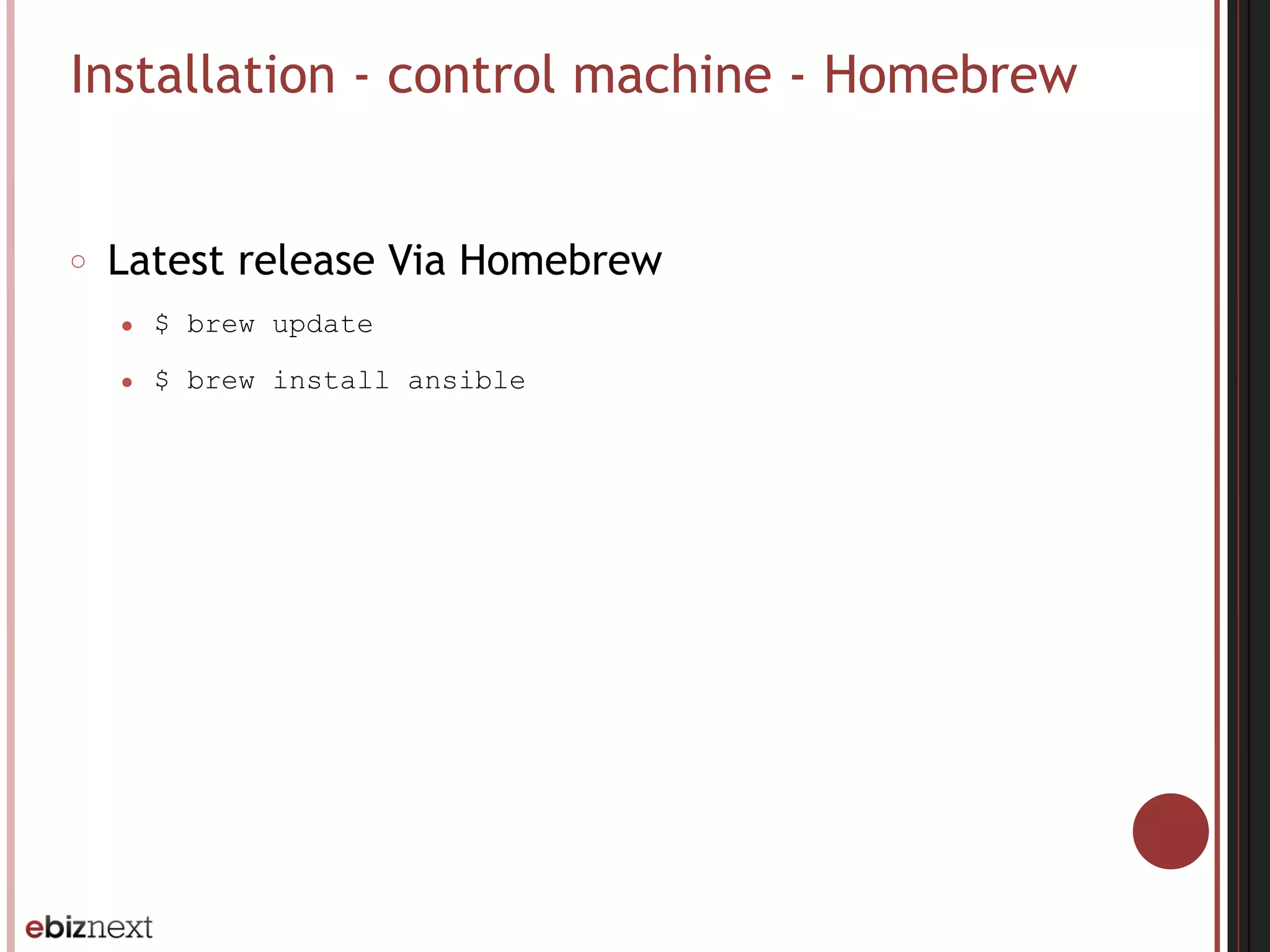 Installation - control machine - Homebrew
○ Latest release Via Homebrew
● $ brew update
● $ brew install ansible
 