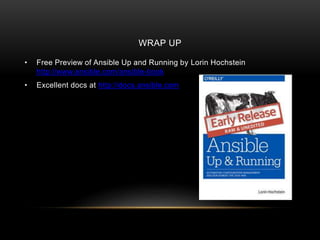 WRAP UP
• Free Preview of Ansible Up and Running by Lorin Hochstein
http://www.ansible.com/ansible-book
• Excellent docs at http://docs.ansible.com
 