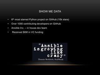 SHOW ME DATA
• 6th most starred Python project on GitHub (10k stars)
• Over 1000 contributing developers on GitHub
• Ansible Inc. – in house dev team
• Received $6M in VC funding
 