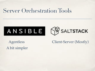 Server OrchestrationTools
Client-Server (Mostly)Agentless
A bit simpler
 