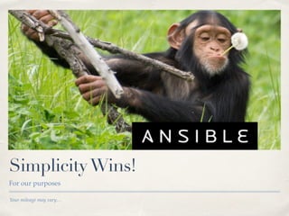 Your mileage may vary…
SimplicityWins!
For our purposes
 