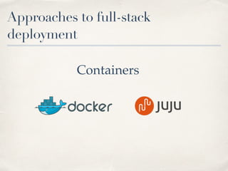 Approaches to full-stack
deployment
Containers
 