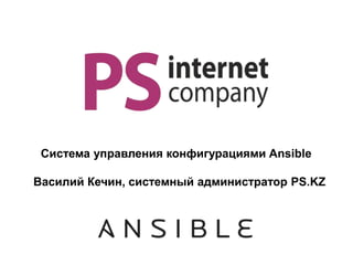 Система управления конфигурациями Ansible
Василий Кечин, системный администратор PS.KZ
 