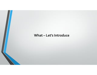 What – Let’s Introduce
 