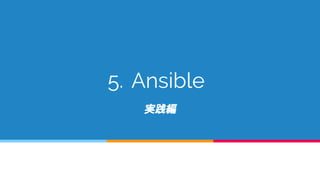 5. Ansible
実践編
 