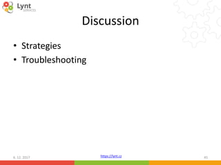 https://lynt.cz
Discussion
• Strategies
• Troubleshooting
6. 12. 2017 45
 
