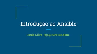 Introdução ao Ansible
Paulo Silva <pjs@eurotux.com>
 