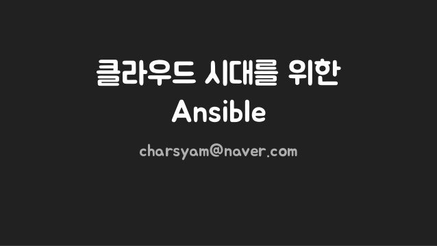 클라우드 시대를 위한
Ansible
charsyam@naver.com
 