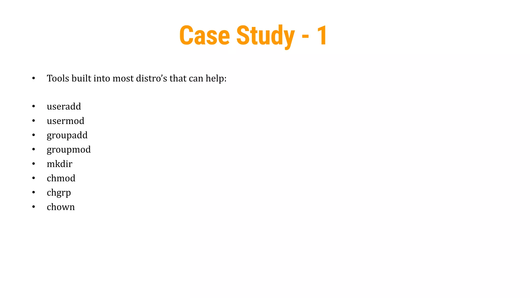 34
• Tools built into most distro’s that can help:
• useradd
• usermod
• groupadd
• groupmod
• mkdir
• chmod
• chgrp
• chown
Case Study - 1
 