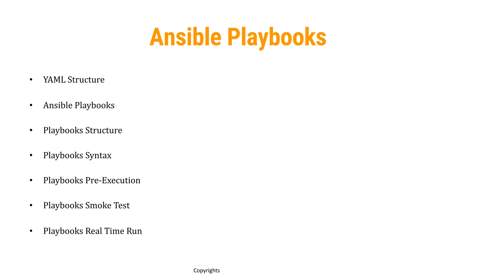 60
Copyrights
Ansible Playbooks
• YAML Structure
• Ansible Playbooks
• Playbooks Structure
• Playbooks Syntax
• Playbooks Pre-Execution
• Playbooks Smoke Test
• Playbooks Real Time Run
 