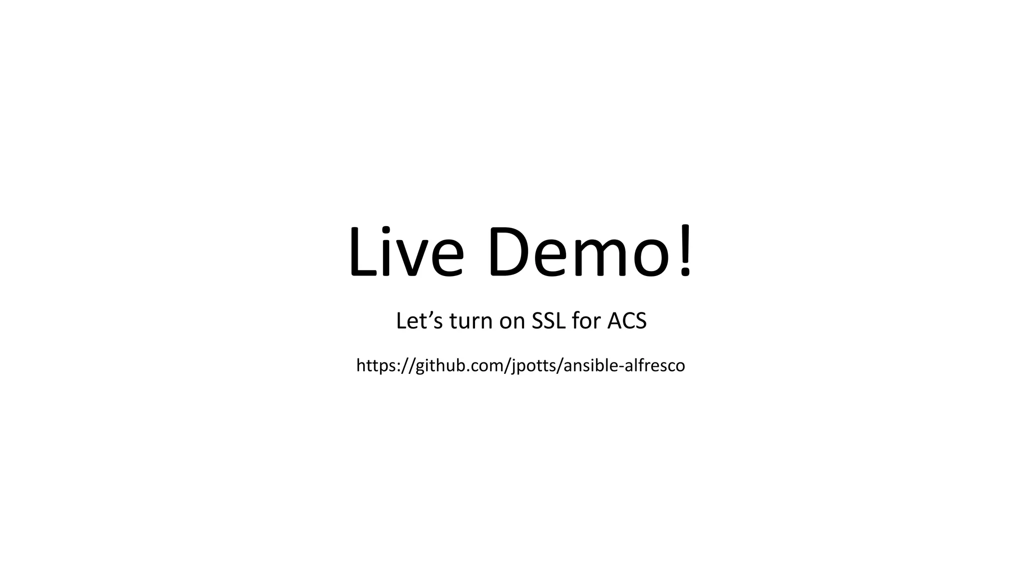 Live Demo!
https://github.com/jpotts/ansible-alfresco
Let’s turn on SSL for ACS
 