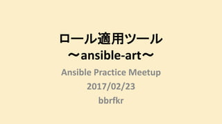 ロール適用ツール
～ansible-art～
Ansible Practice Meetup
2017/02/23
bbrfkr
 