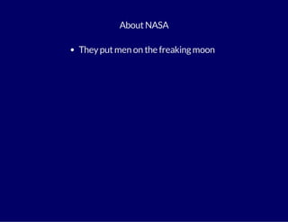 About NASA 
They put men on the freaking moon 
 