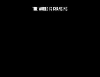 THE WORLD IS CHANGING 
 