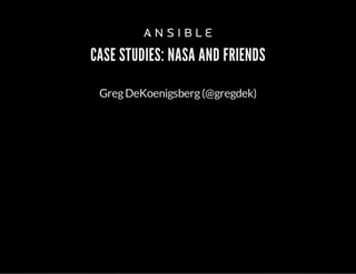 CASE STUDIES: NASA AND FRIENDS 
Greg DeKoenigsberg (@gregdek) 
 