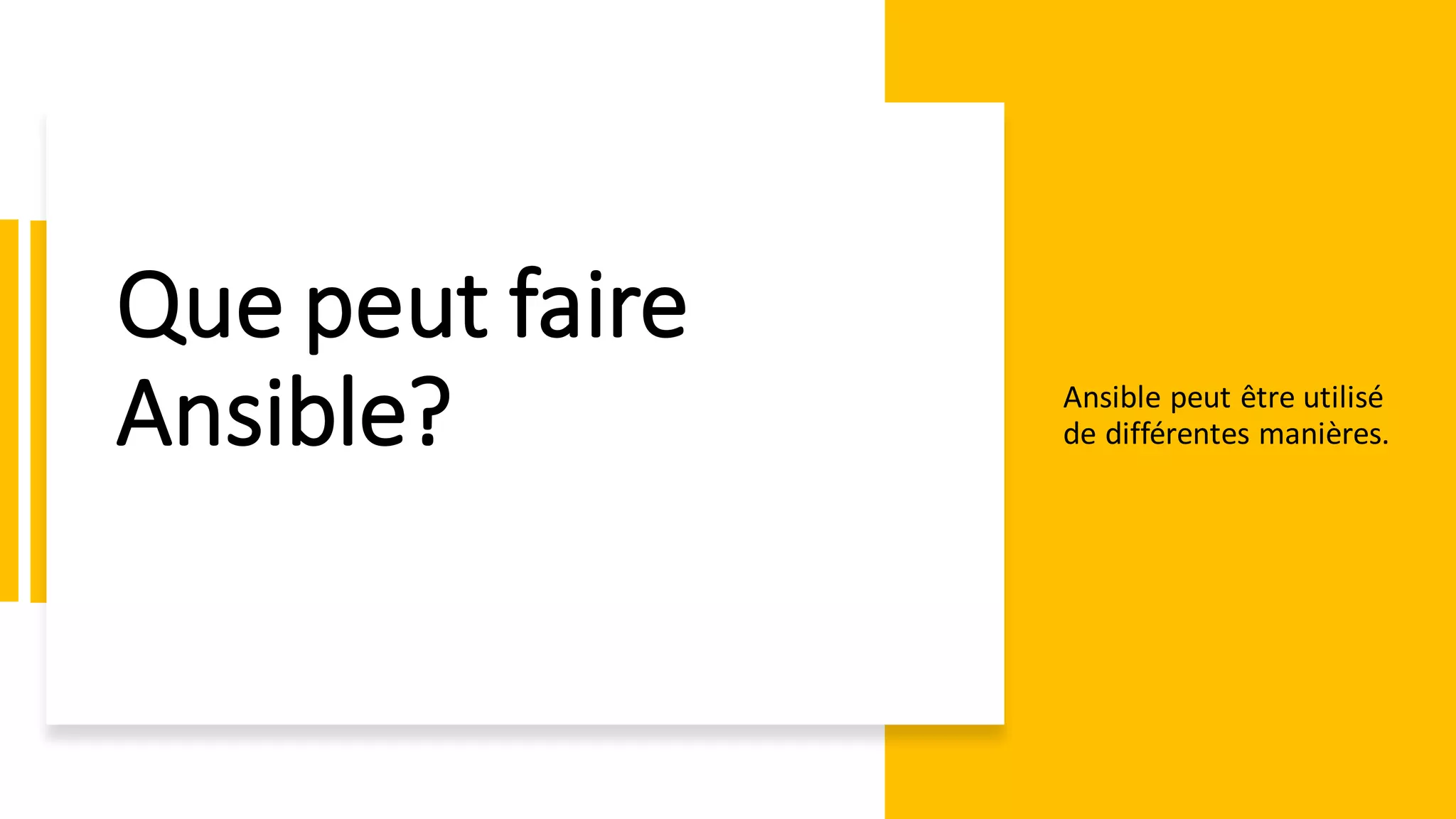 Que peut faire
Ansible? Ansible peut être utilisé
de différentes manières.
 