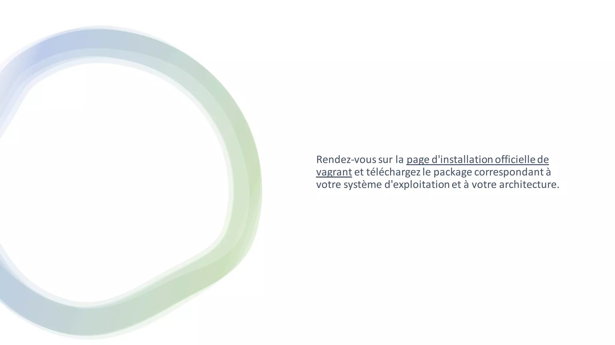 Rendez-voussur la page d'installationofficiellede
vagrant et téléchargezle package correspondant à
votre système d'exploitationet à votre architecture.
 