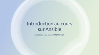 Introduction au cours
sur Ansible
réaliser par Mr Jaouad ASSABBOUR
 