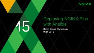 Deploying NGINX Plus
with Ansible
Kevin Jones @webopsx
9-24-2015
 