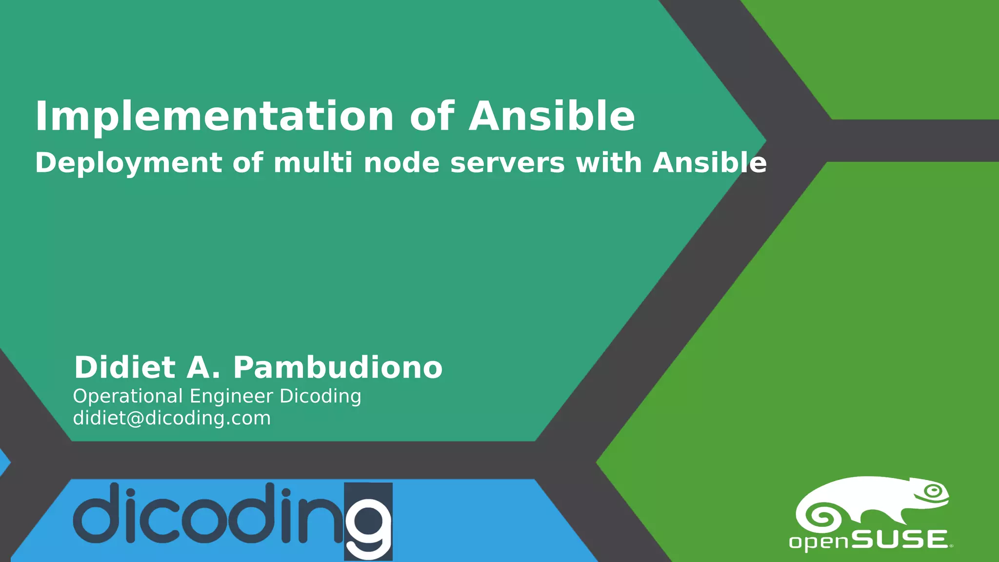 Implementation of Ansible
Deployment of multi node servers with Ansible
Didiet A. Pambudiono
Operational Engineer Dicoding
didiet@dicoding.com
 