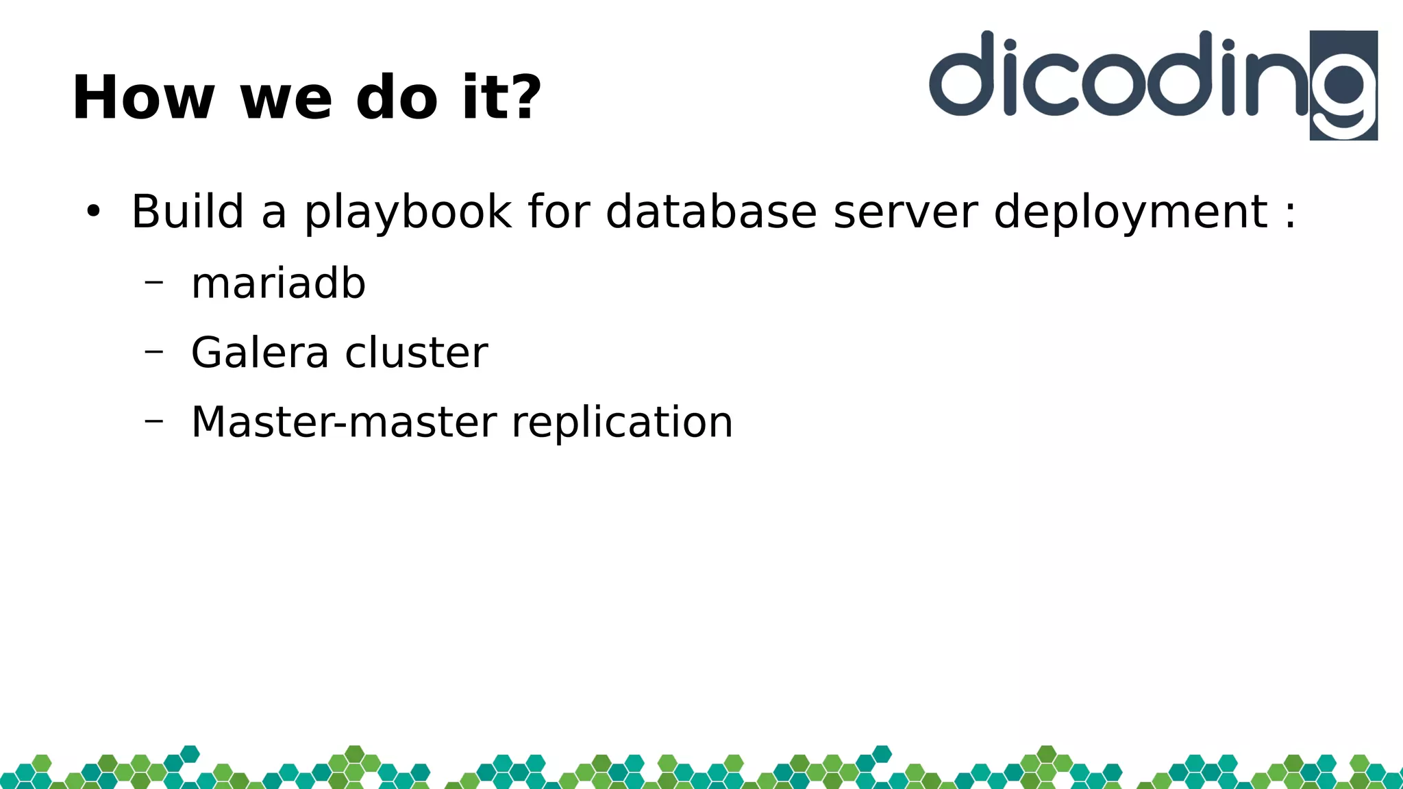 How we do it?
●
Build a playbook for database server deployment :
– mariadb
– Galera cluster
– Master-master replication
 