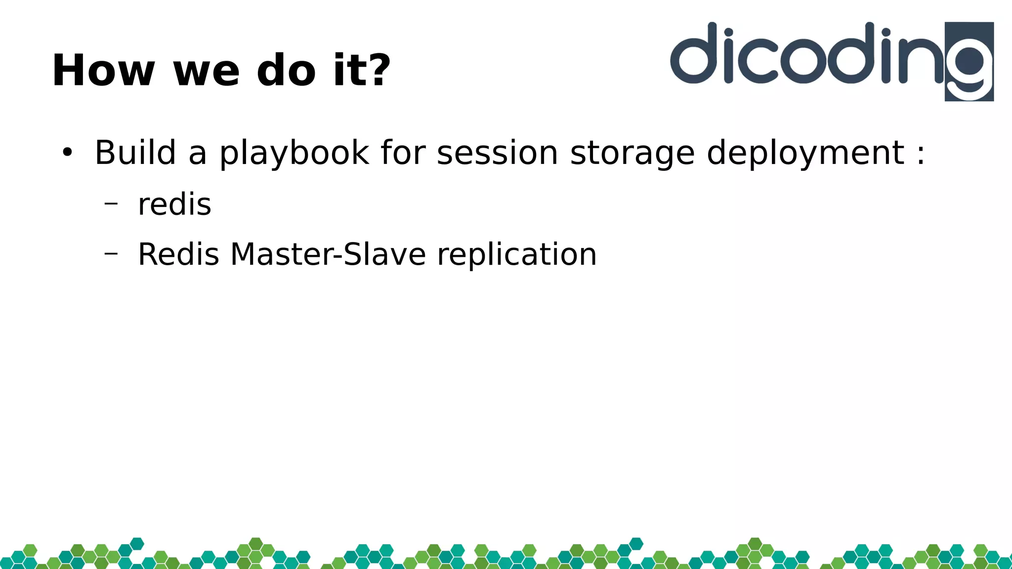 How we do it?
●
Build a playbook for session storage deployment :
– redis
– Redis Master-Slave replication
 
